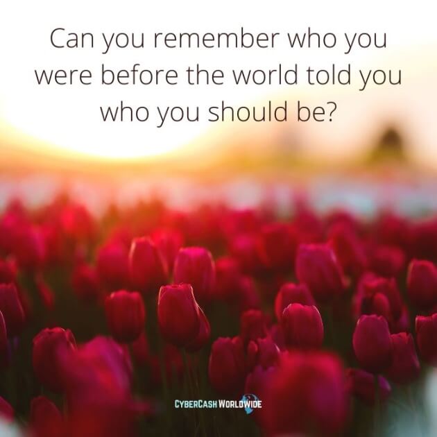 Can you remember who you were before the world told you who you should be?