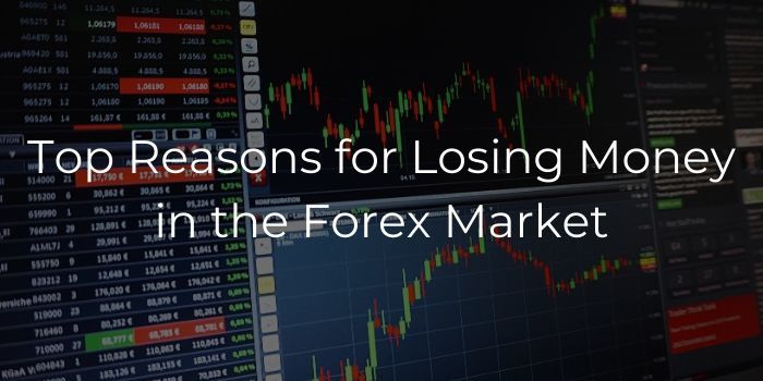 Top reasons for losing money in the Forex market 