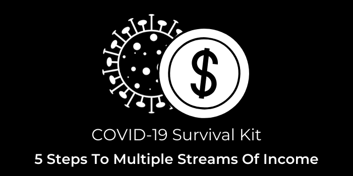 COVID-19 Survival Kit 5 Steps To Multiple Streams Of Income