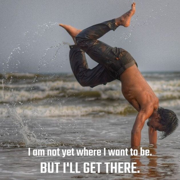 I am not yet where I want to be. BUT I'LL GET THERE.