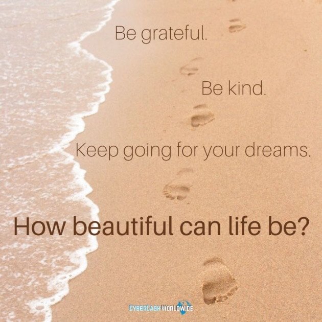 Be grateful. Be kind. Keep going for your dreams. How beautiful can life be?