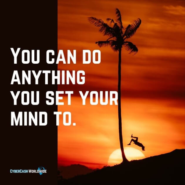 You can do anything you set your mind to.