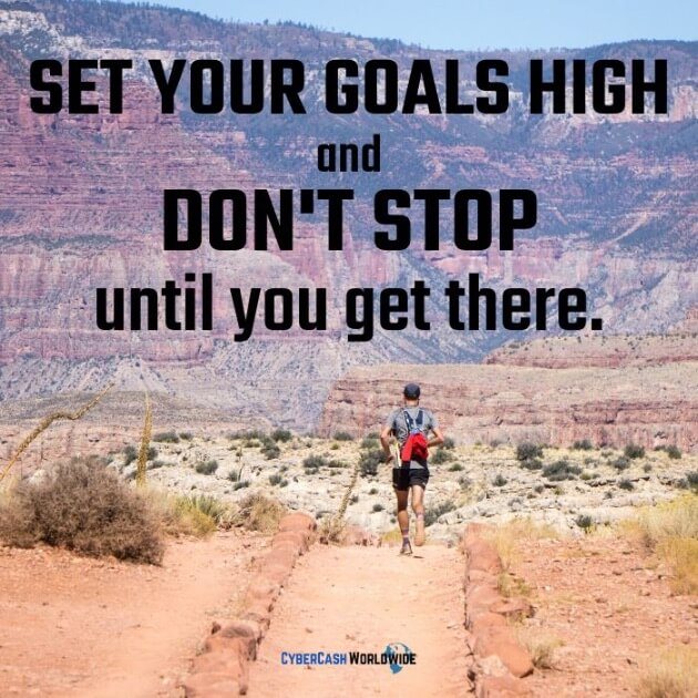 Set your goals high and don't stop until you get there.
