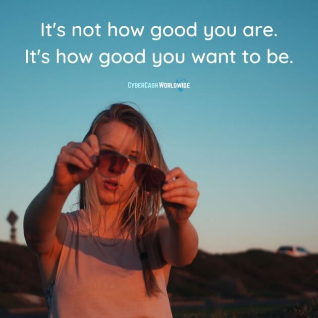 It's not how good you are. It's how good you want to be.