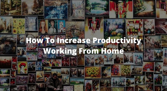 How To Increase Productivity Working From Home