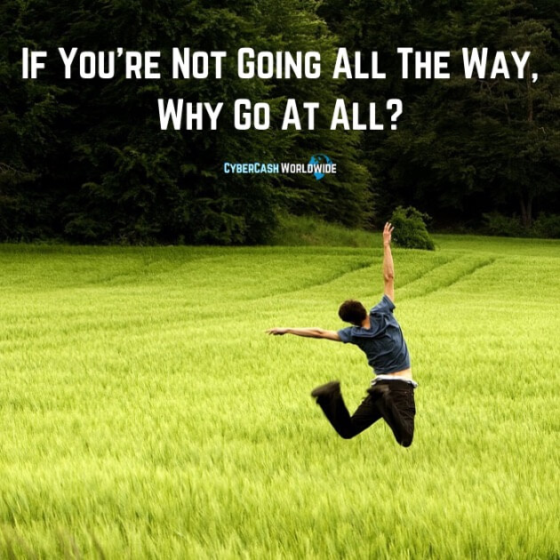 If you're not going all the way, why go at all?