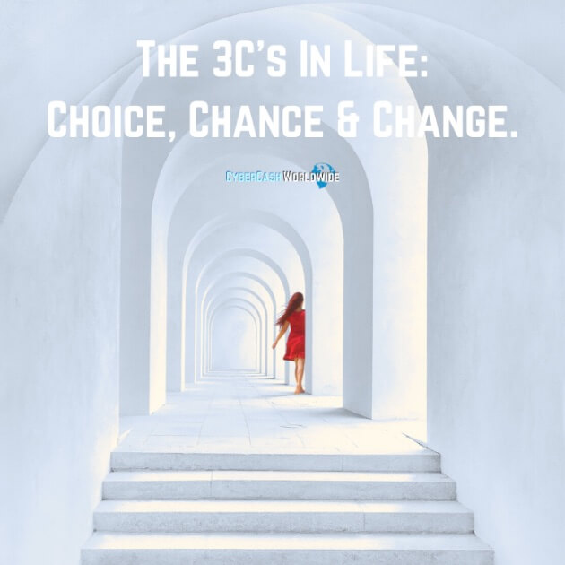 The 3C's in life: Choice, Chance & Change.