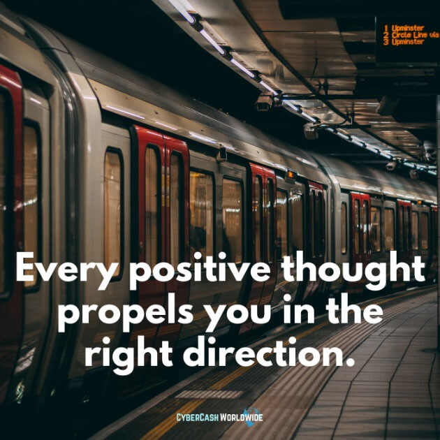 Every positive thought propels you in the right direction.