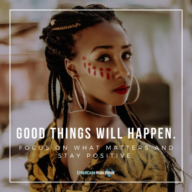 Good things will happen. Focus on what matters and stay positive.