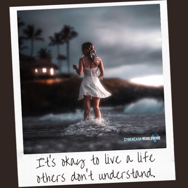 It's okay to live a life others don't understand.