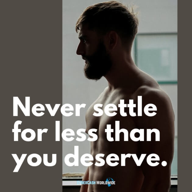 Never settle for less than you deserve.