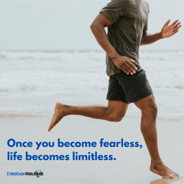 Once you become fearless, life becomes limitless.