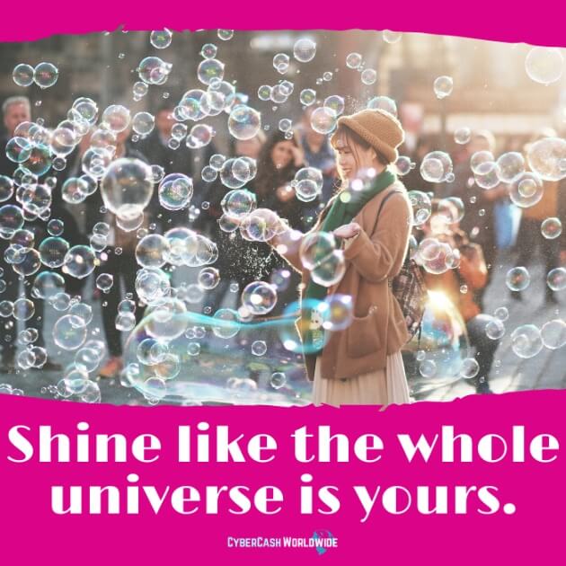 Shine like the whole universe is yours.