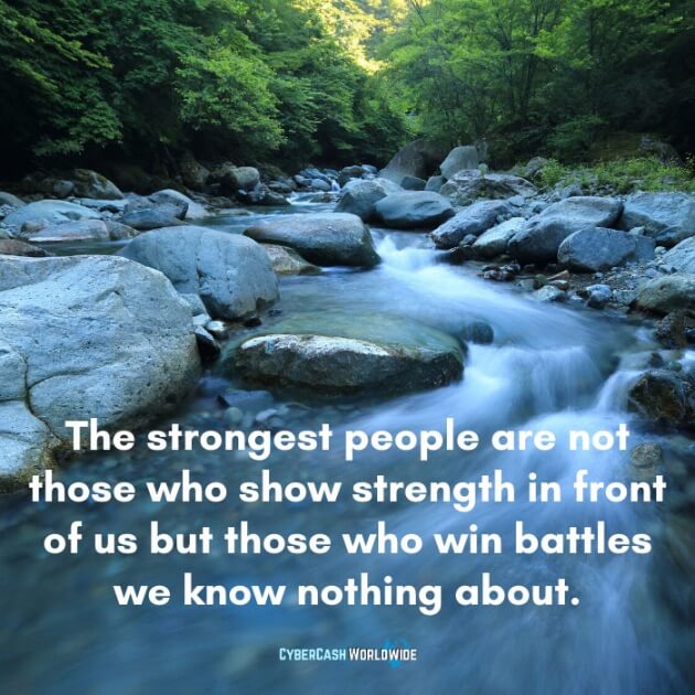 The strongest people are not those who show strength in front of us but those who win battles we know nothing about.