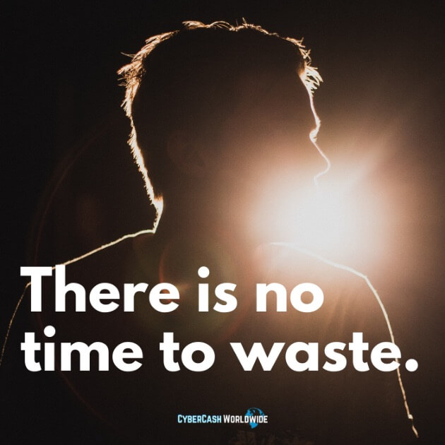 There is no time to waste.