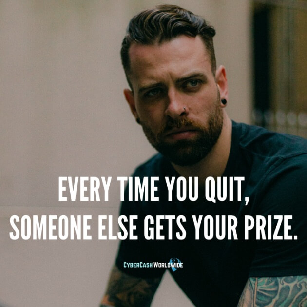 Every time you quit, someone else gets your prize.