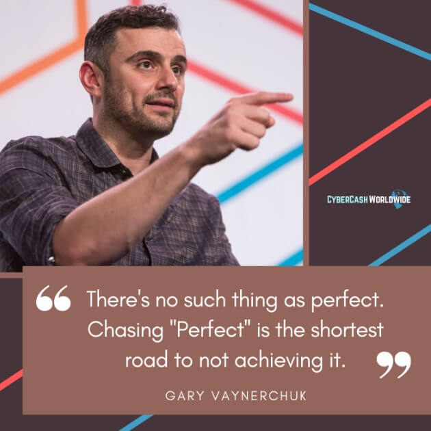 There's no such thing as perfect. Chasing "Perfect" is the shortest road to not achieving it. [Gary Vaynerchuk]