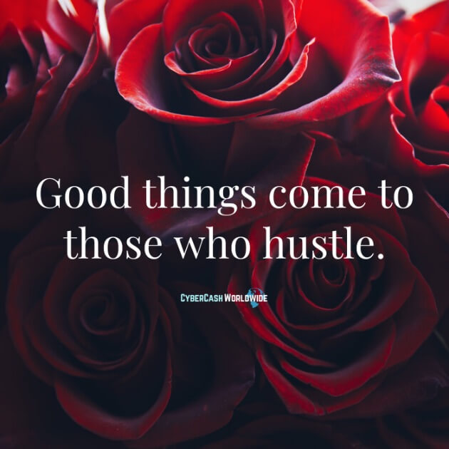 Good things come to those who hustle.