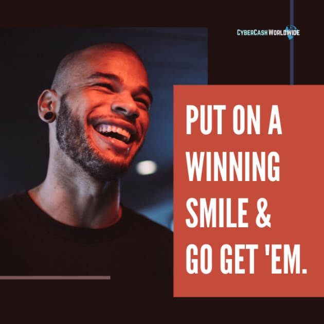 Put on a winning smile & go get 'em.