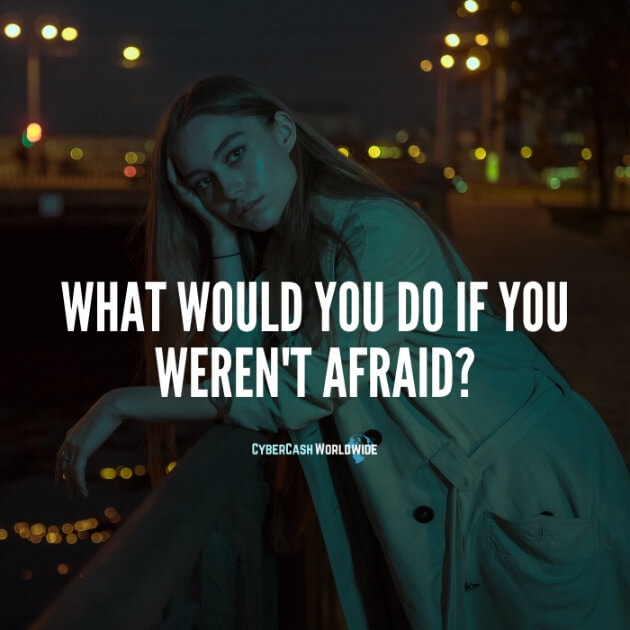 What would you do if you weren't afraid?