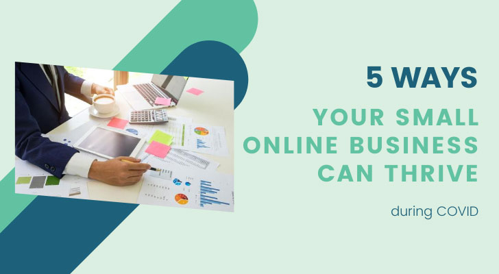5 Ways Your Small Online Business Can Thrive During COVID