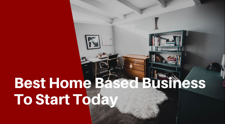 Best Home Based Business To Start Today