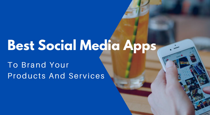 Best Social Media Apps To Brand Your Products And Services