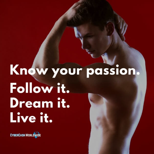 Know your passion. Follow it. Dream it. Live it.