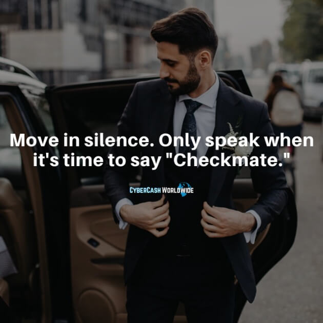 Move in silence. Only speak when it's time to say "Checkmate".