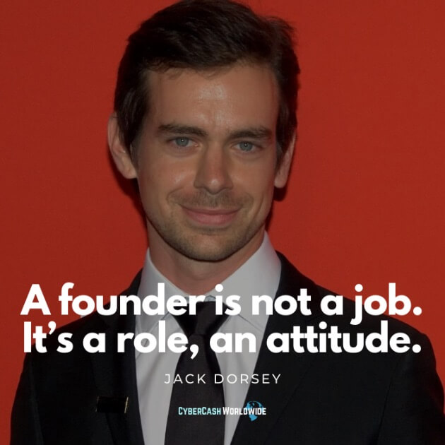 A founder is not a job. It's a role, an attitude. [Jack Dorsey]