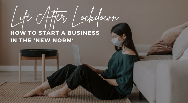 Life After Lockdown: How to Start a Business in the ‘New Norm’