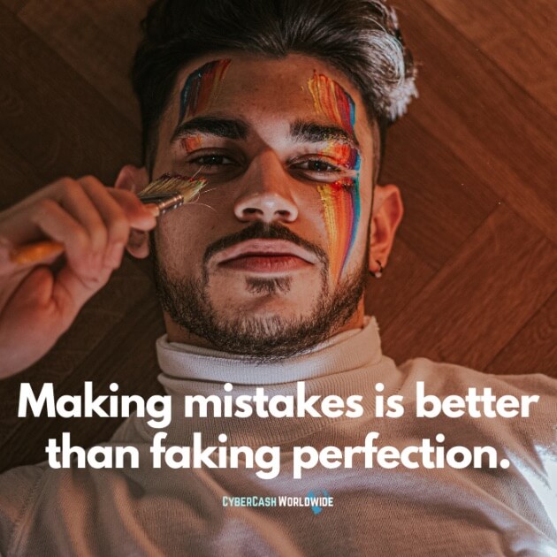 Making mistakes is better than faking perfection.