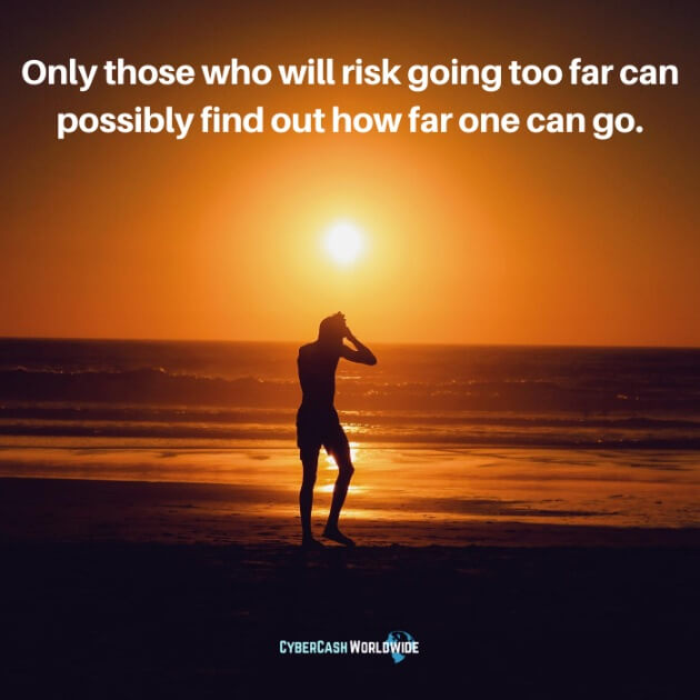 Only those who will risk going too far can possibly find out how far one can go.