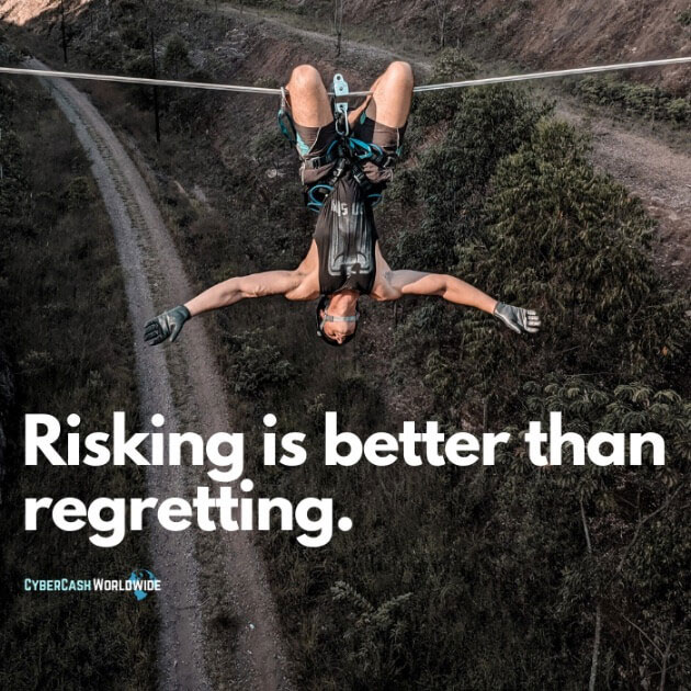 Risking is better than regretting.