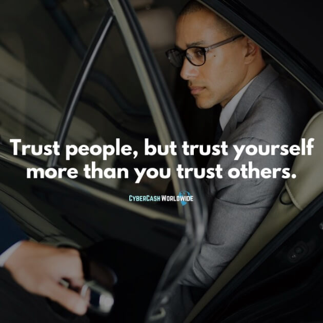 Trust people, but trust yourself more than you trust others.