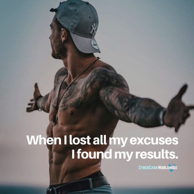 When I lost all my excuses, I found my results.