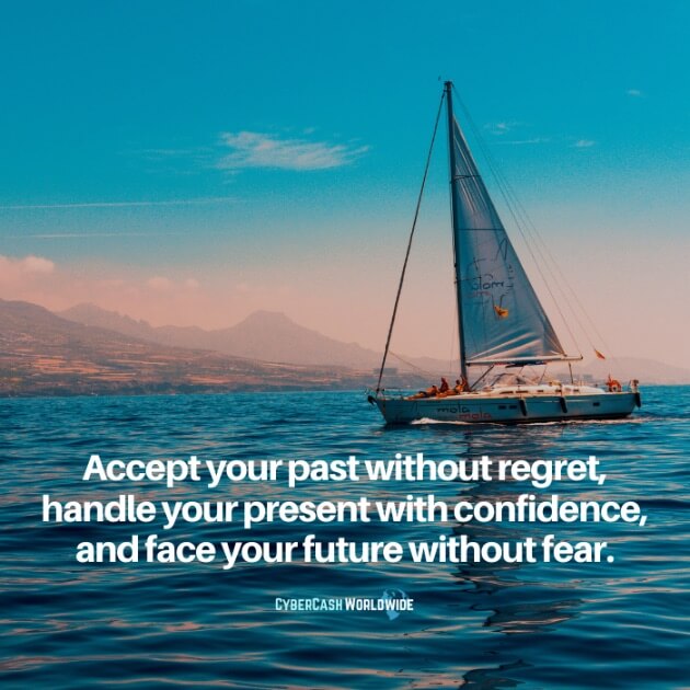 Accept your past without regret, handle your present with confidence, and face your future without fear.