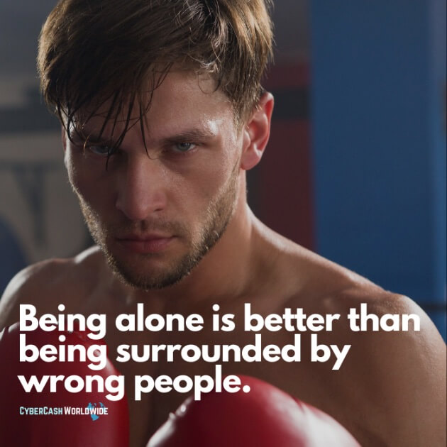 Being alone is better than being surrounded by wrong people.