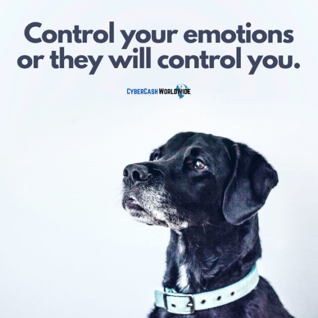 Control your emotions or they will control you.