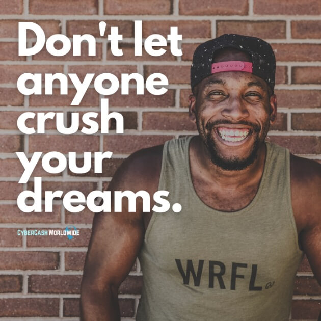 Don't let anyone crush your dreams.