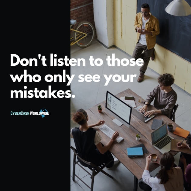 Don't listen to those who only see your mistakes.