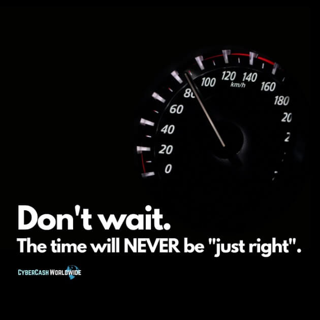 Don't wait. The time will NEVER be "just right".