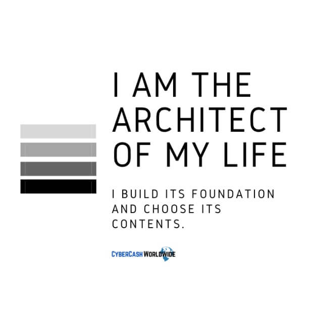 I am the architect of my life. I build its foundation and choose its contents.