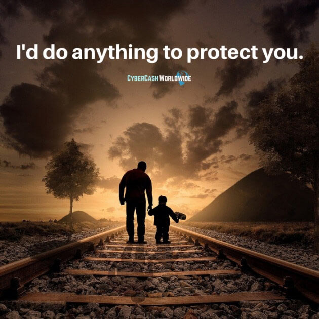 I'd do anything to protect you.