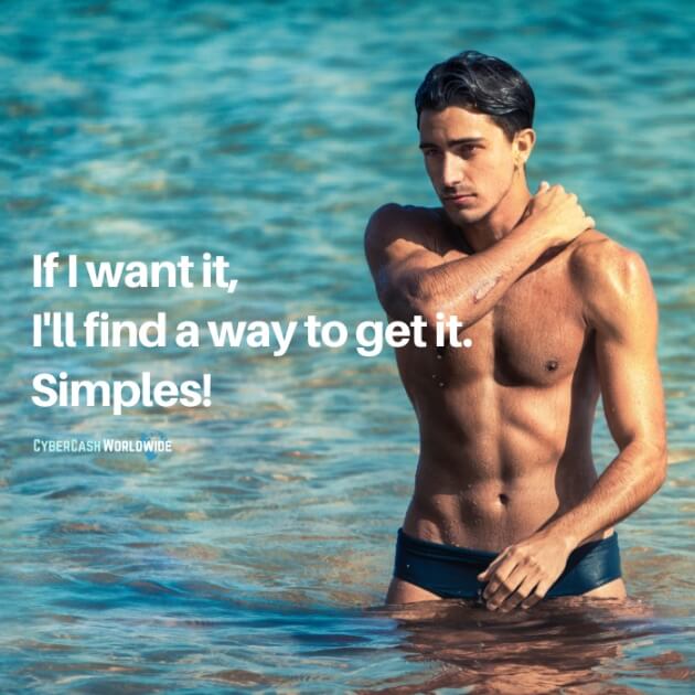 If I want it, I'll find a way to get it. Simples!