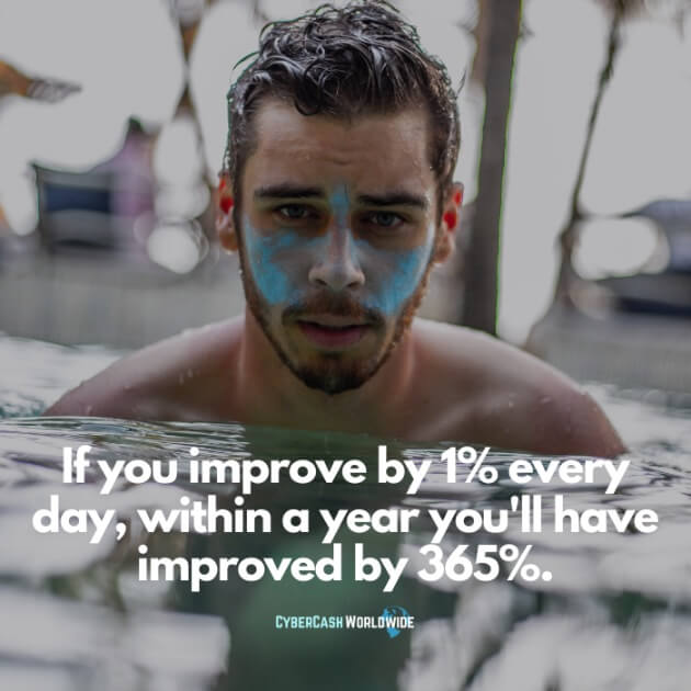 If you improve by 1% every day, within a year you'll have improved by 365%.