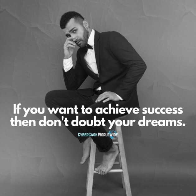 If you want to achieve success then don't doubt your dreams.