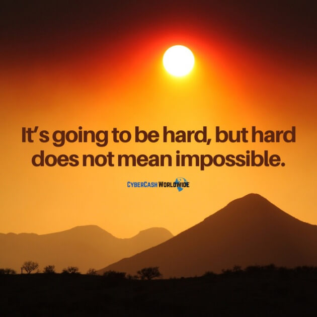 It's going to be hard, but hard does not mean impossible.