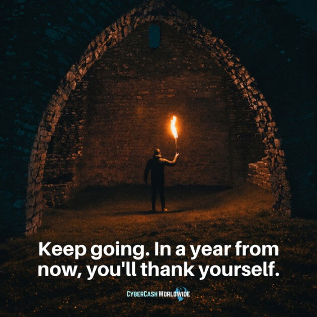 Keep going. In a year from now you'll thank yourself.