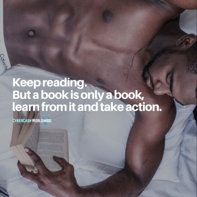 Keep reading. But a book is only a book, learn from it and take action.